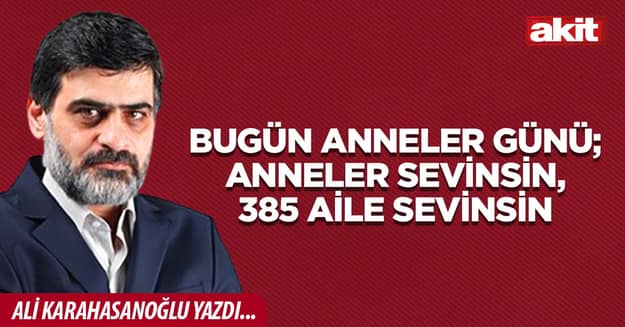 Bugün Anneler Günü; Anneler sevinsin, 385 aile sevinsin