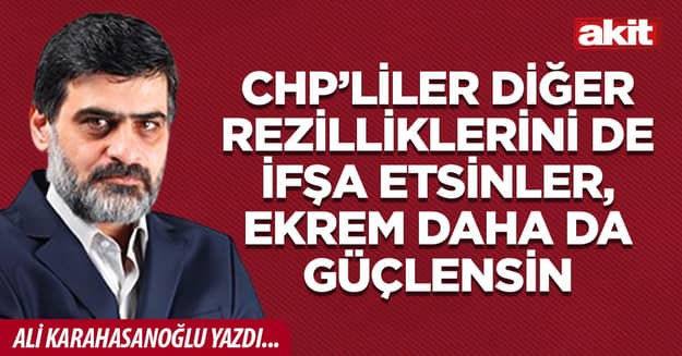 CHP’liler diğer rezilliklerini de ifşa etsinler, Ekrem daha da güçlensin