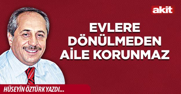 Evlere dönülmeden aile korunmaz