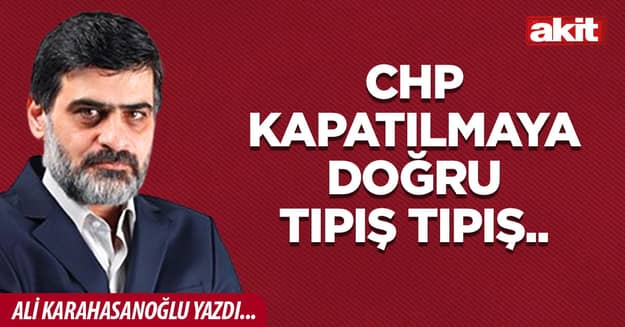 CHP kapatılmaya doğru tıpış tıpış..