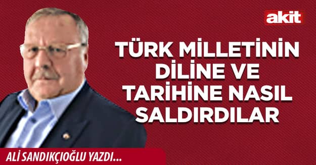 Türk milletinin diline ve tarihine nasıl saldırdılar