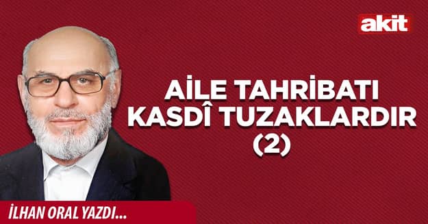 Aile tahribatı kasdî tuzaklardır(2)