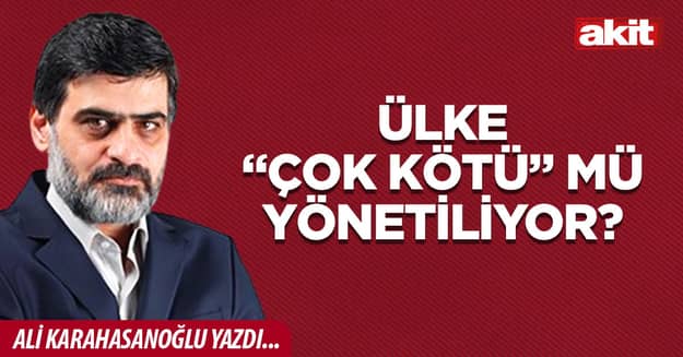 Ülke “çok kötü” mü yönetiliyor?