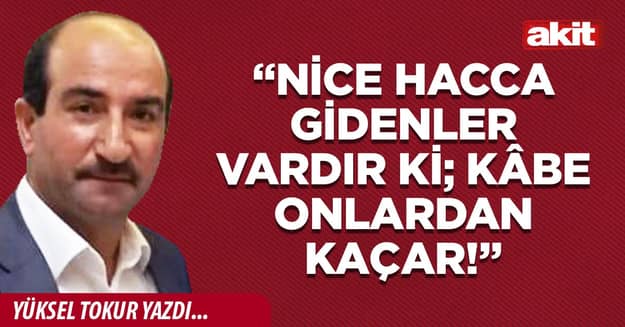 “Nice hacca gidenler vardır ki; Kâbe onlardan kaçar!”