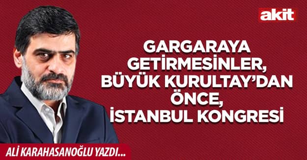 Gargaraya getirmesinler, Büyük Kurultay’dan önce, İstanbul kongresi