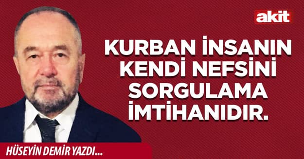 Kurban insanın kendi nefsini sorgulama imtihanıdır.