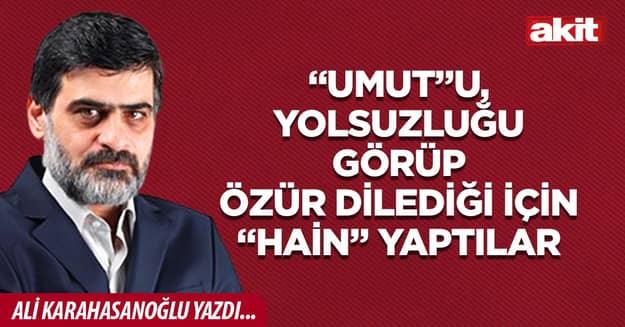 “Umut”u, yolsuzluğu görüp özür dilediği için “hain” yaptılar