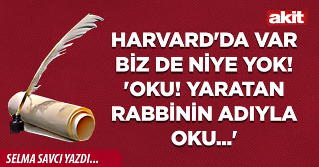 Harvard'da var biz de niye yok! 'Oku! Yaratan Rabbinin adıyla oku...'