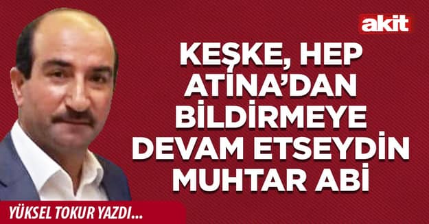 Keşke, hep Atina’dan bildirmeye devam etseydin Muhtar abi