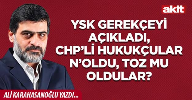 YSK gerekçeyi açıkladı, CHP’li hukukçular n’oldu, toz mu oldular?