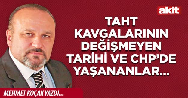 Taht kavgalarının değişmeyen tarihi ve CHP’de yaşananlar…