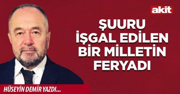 ŞUURU İŞGAL EDİLEN BİR MİLLETİN FERYADI