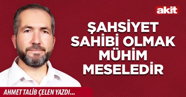 Şahsiyet sahibi olmak mühim meseledir