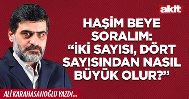 Haşim beye soralım: “İki sayısı, dört sayısından nasıl büyük olur?”