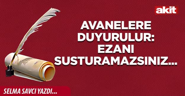 Avanelere duyurulur: Ezanı susturamazsınız...