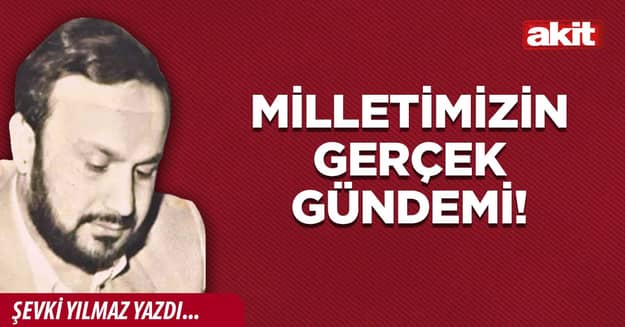 Milletimizin gerçek gündemi!