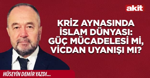 Kriz Aynasında İslam Dünyası: Güç Mücadelesi mi, Vicdan Uyanışı mı?