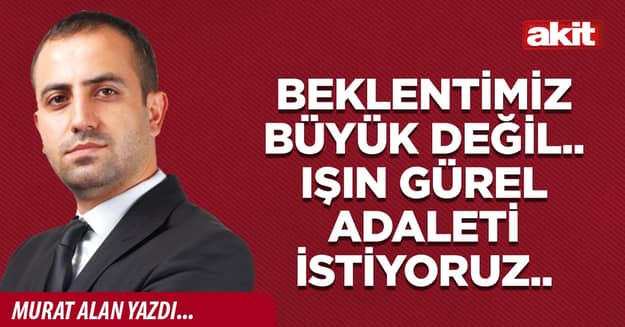 Beklentimiz büyük değil.. Işın Gürel adaleti istiyoruz..