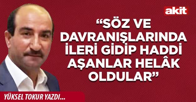 “Söz ve davranışlarında ileri gidip haddi aşanlar helâk oldular”