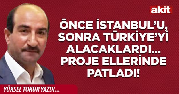 Önce İstanbul’u, sonra Türkiye’yi alacaklardı… Proje ellerinde patladı!