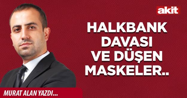 Halkbank davası ve düşen maskeler..