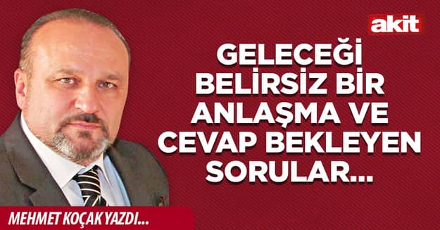 Geleceği belirsiz bir anlaşma ve cevap bekleyen sorular…