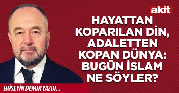 Hayattan Koparılan Din, Adaletten Kopan Dünya: Bugün İslam Ne Söyler?