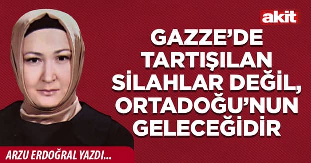 Gazze’de tartışılan silahlar değil, Ortadoğu’nun geleceğidir