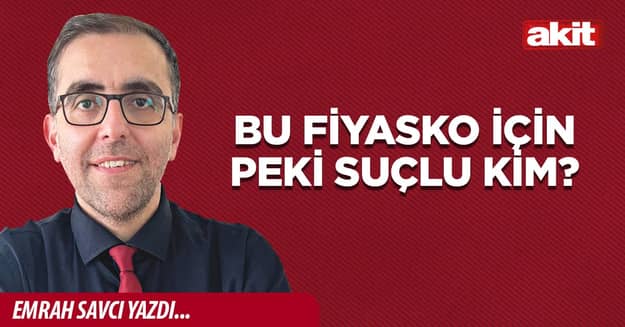 Bu fiyasko için peki suçlu kim?