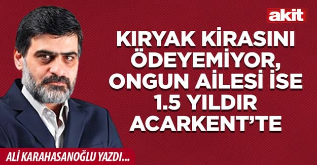 Kıryak kirasını ödeyemiyor, Ongun ailesi ise 1.5 yıldır Acarkent’te