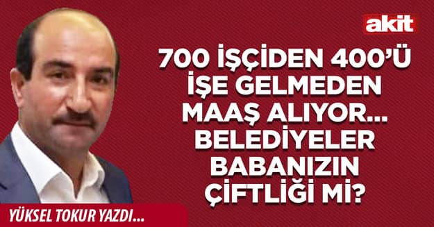 700 işçiden 400’ü işe gelmeden maaş alıyor… Belediyeler babanızın çiftliği mi?