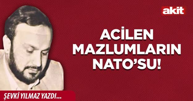 Acilen Mazlumların NATO’su!