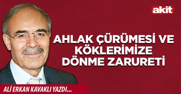Ahlak çürümesi ve köklerimize dönme zarureti
