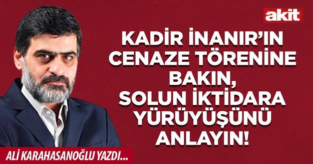 Kadir İnanır’ın cenaze törenine bakın, solun iktidara yürüyüşünü anlayın!