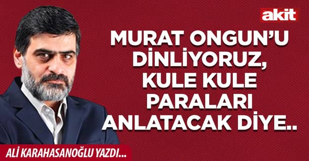 Murat Ongun’u dinliyoruz, kule kule paraları anlatacak diye..
