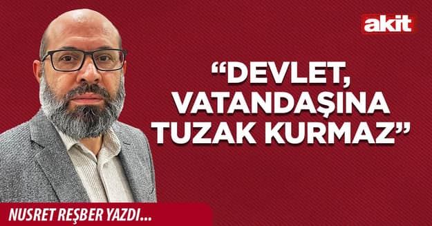 “Devlet, vatandaşına tuzak kurmaz”