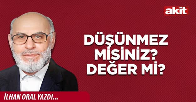 Düşünmez misiniz? Değer mi?