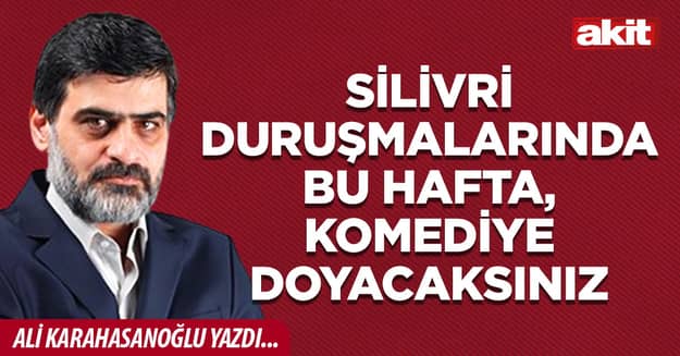 Silivri duruşmalarında bu hafta, komediye doyacaksınız