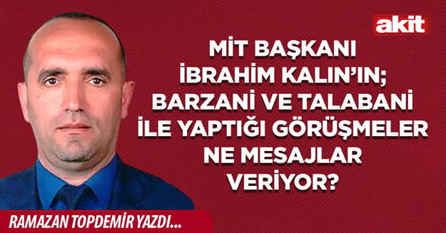 MİT Başkanı İbrahim Kalın’ın; Barzani ve Talabani İle Yaptığı Görüşmeler Ne Mesajlar Veriyor?