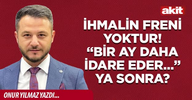 İhmalin freni yoktur! “Bir ay daha idare eder…” Ya sonra? 