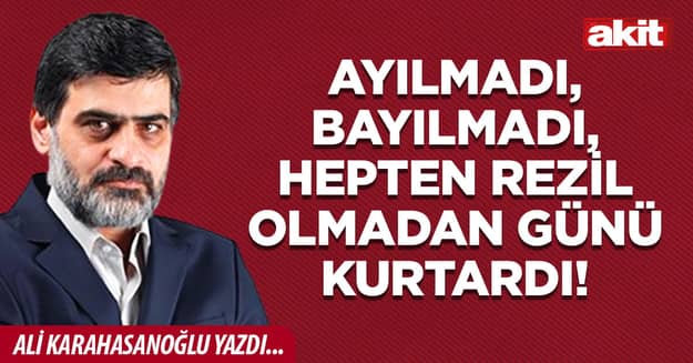 Ayılmadı, bayılmadı, hepten rezil olmadan günü kurtardı!