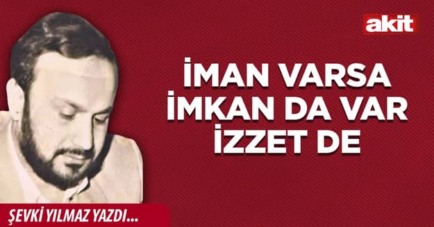 İman varsa imkan da var izzet de