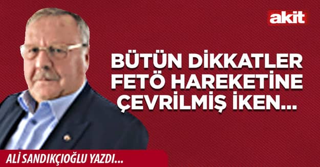 Bütün dikkatler FETÖ hareketine çevrilmiş iken…