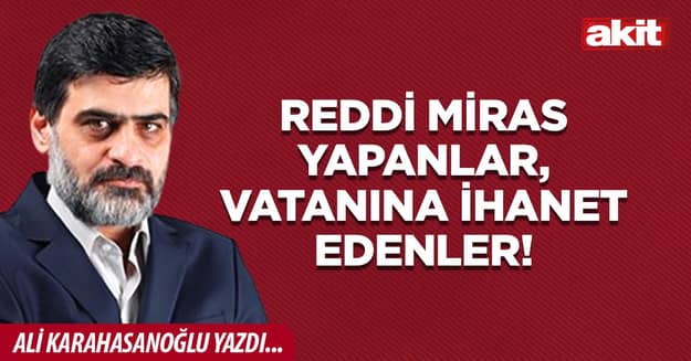 Reddi miras yapanlar,  vatanına ihanet edenler!
