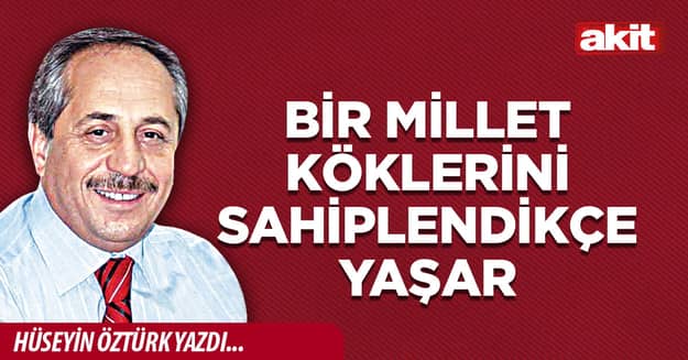 Bir millet köklerini sahiplendikçe yaşar
