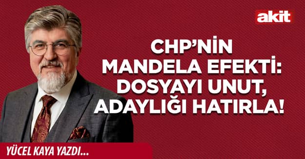 CHP’nin Mandela Efekti: Dosyayı Unut, Adaylığı Hatırla!