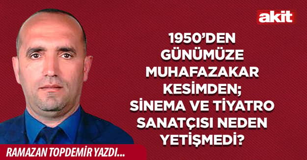 1950’den Günümüze Muhafazakar Kesimden; Sinema ve Tiyatro Sanatçısı Neden Yetişmedi?