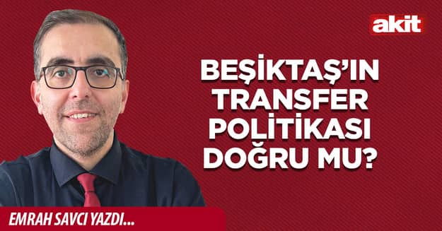 Beşiktaş’ın transfer politikası doğru mu?