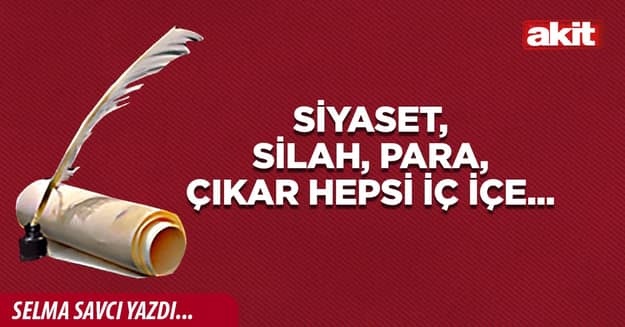 Siyaset, silah, para, çıkar hepsi iç içe...