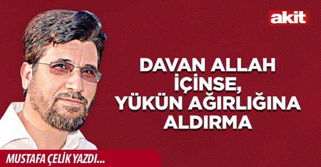 Davan Allah içinse, yükün ağırlığına aldırma